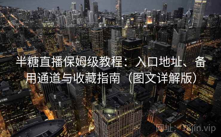 半糖直播保姆级教程：入口地址、备用通道与收藏指南（图文详解版）