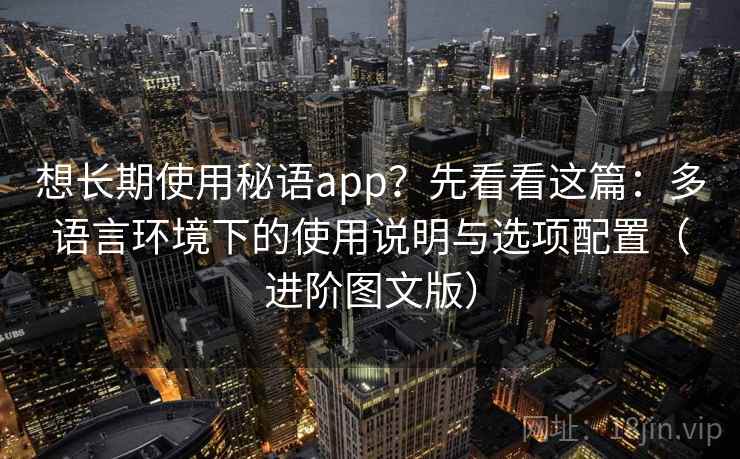 想长期使用秘语app?先看看这篇:多语言环境下的使用说明与选项配置(进阶图文版)